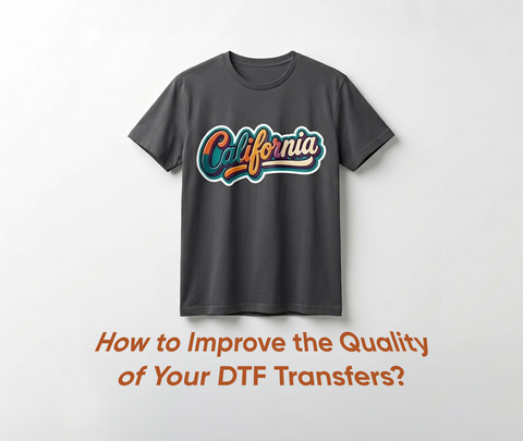 How to Improve the Quality of Your DTF Transfers