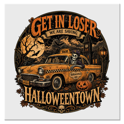 Get In Loser We Are Saving Halloweentown - DTF Ready To Press