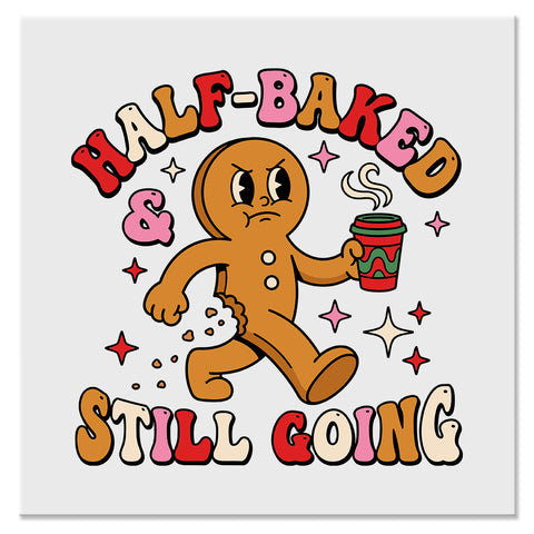 Half-Baked & Still Going Funny Gingerbread Christmas Design - DTF Ready To Press Transfer