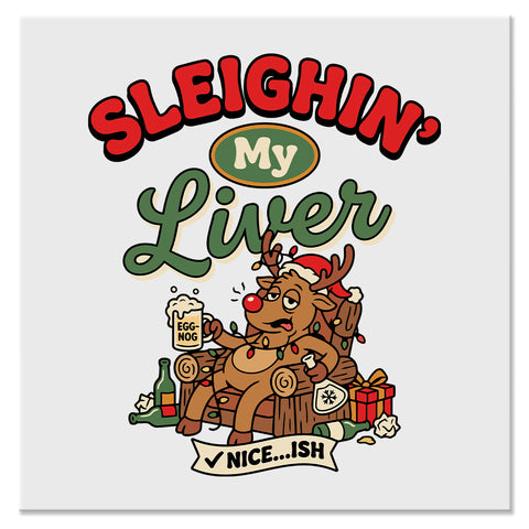 Sleighin’ My Liver Funny Reindeer Christmas Design - DTF Ready To Press Transfer
