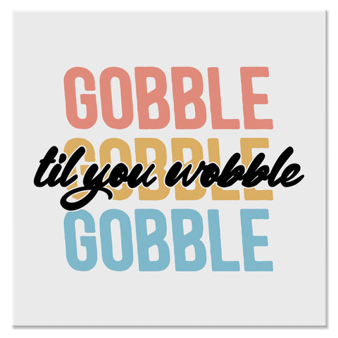 Gobble Till You Wobble Funny Thanksgiving Design - DTF Ready To Press Transfer
