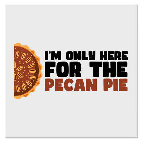 I'm Only Here for the Pecan Pie Thanksgiving Design - DTF Ready To Press Transfer