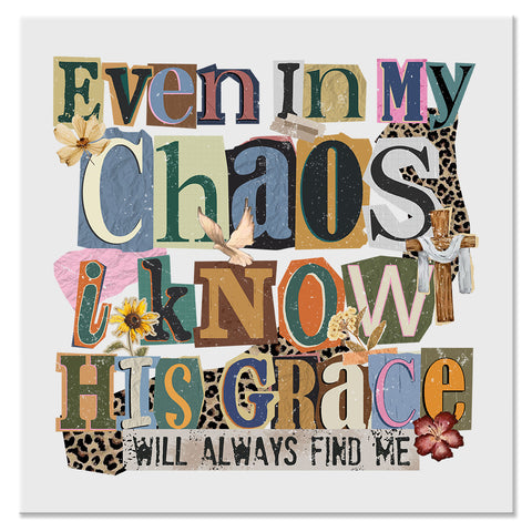 Even in My Chaos I Know His Grace Christian Design - DTF Ready To Press Transfer