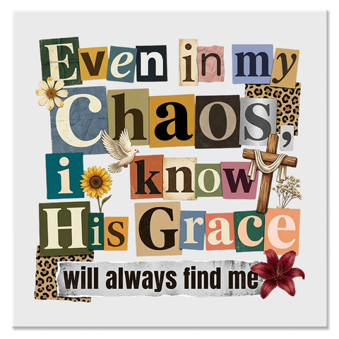 Even in My Chaos I Know His Grace Christian Design - DTF Ready To Press Transfer