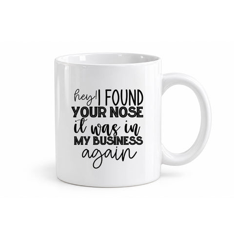 I Found Your Nose It Was in My Business mug design