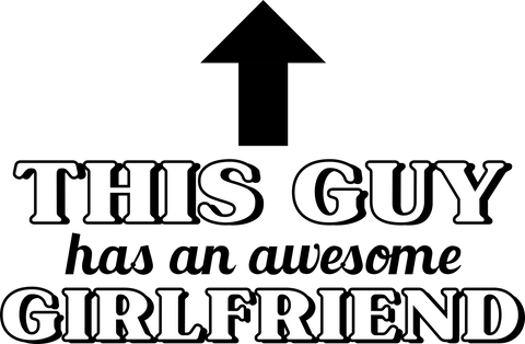 This Guy Has an Awesome Girlfriend UV DTF transfer design