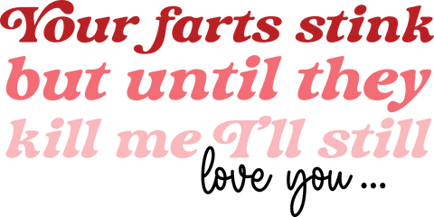 Your Farts Stink But I Still Love You UV DTF transfer design