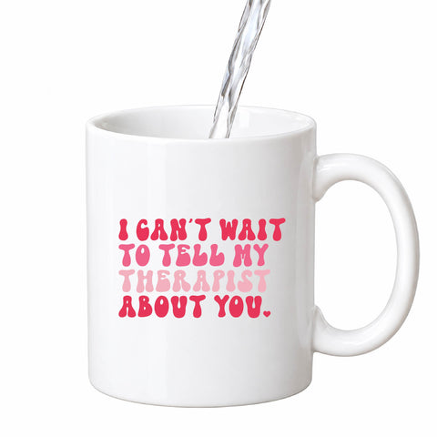 I Can't Wait to Tell My Therapist About You mug design