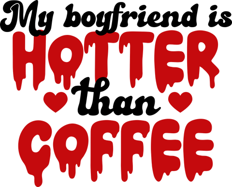 My Boyfriend Is Hotter Than Coffee UV DTF transfer design