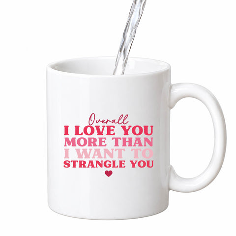 I Love You More Than I Want to Strangle You mug design