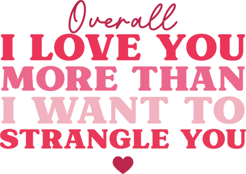 I Love You More Than I Want to Strangle You UV DTF transfer design