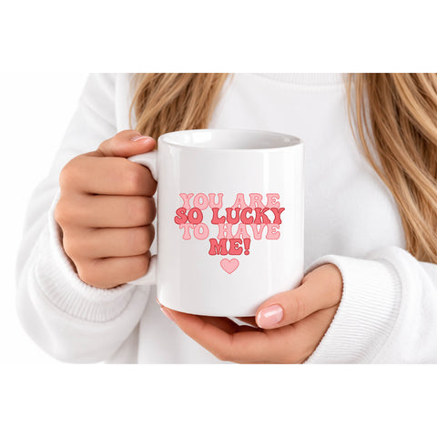 You Are So Lucky to Have Me mug design