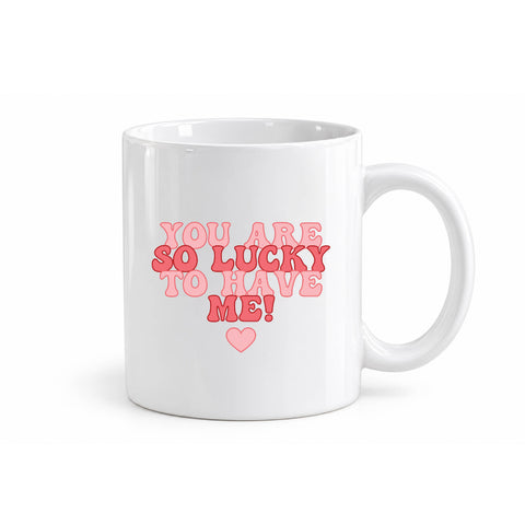 You Are So Lucky to Have Me mug design
