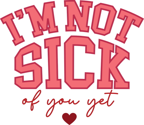 I'm Not Sick of You Yet UV DTF transfer design