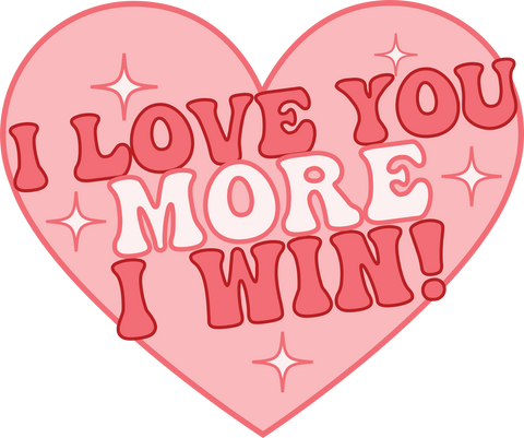 I Love You More I Win UV DTF transfer design